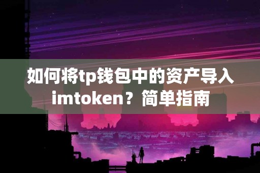 如何将tp钱包中的资产导入imtoken？简单指南