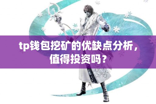 tp钱包挖矿的优缺点分析，值得投资吗？