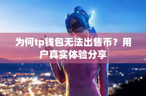 为何tp钱包无法出售币？用户真实体验分享