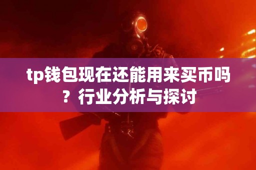tp钱包现在还能用来买币吗？行业分析与探讨