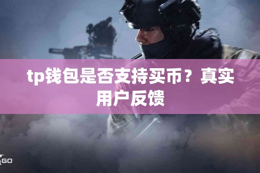 tp钱包是否支持买币？真实用户反馈
