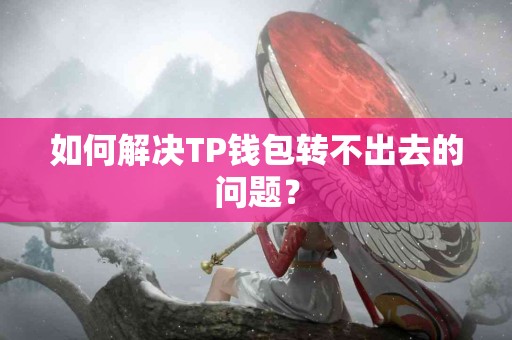 如何解决TP钱包转不出去的问题？