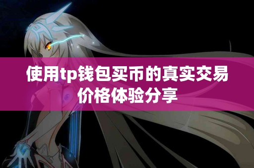 使用tp钱包买币的真实交易价格体验分享